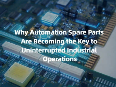 Why Automation Spare Parts Are Becoming the Key to Uninterrupted Industrial Operations